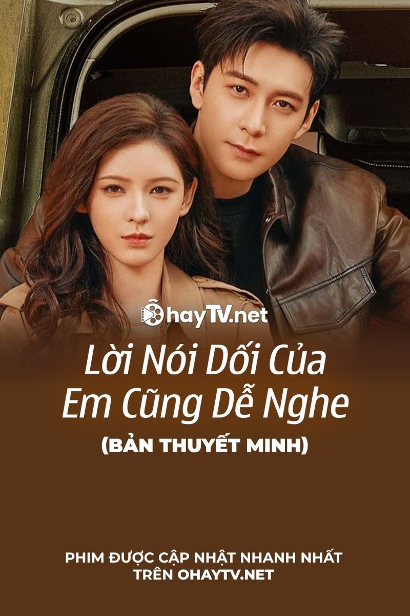Lời Nói Dối Của Em Cũng Dễ Nghe (Thuyết Minh)